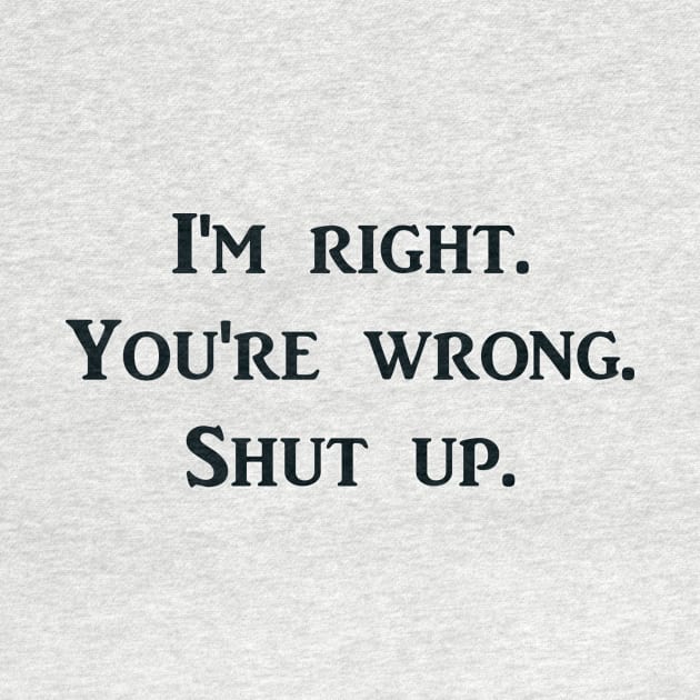 I'm Right. You're Wrong. Shut Up. by MarvelMe